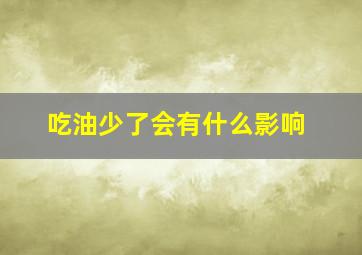 吃油少了会有什么影响