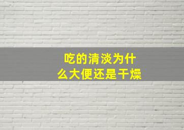 吃的清淡为什么大便还是干燥