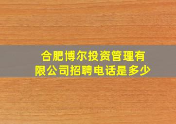 合肥博尔投资管理有限公司招聘电话是多少