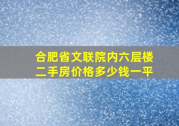 合肥省文联院内六层楼二手房价格多少钱一平