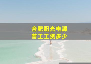 合肥阳光电源普工工资多少