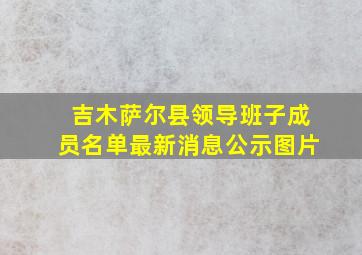 吉木萨尔县领导班子成员名单最新消息公示图片