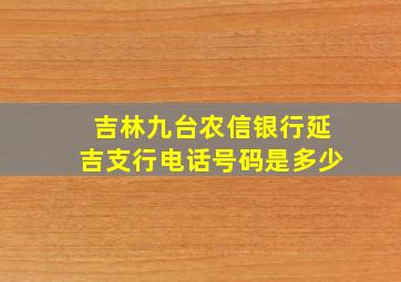 吉林九台农信银行延吉支行电话号码是多少