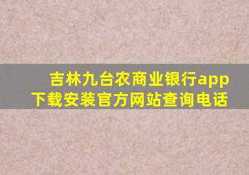 吉林九台农商业银行app下载安装官方网站查询电话