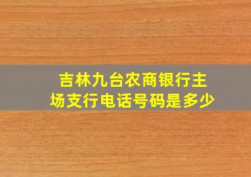 吉林九台农商银行主场支行电话号码是多少