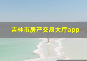 吉林市房产交易大厅app