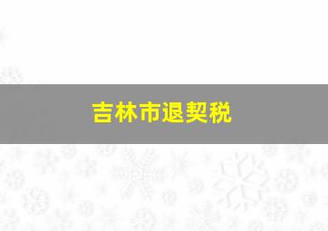 吉林市退契税