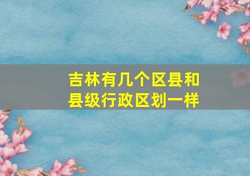 吉林有几个区县和县级行政区划一样