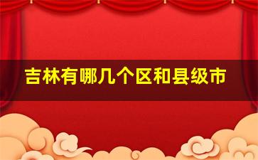 吉林有哪几个区和县级市