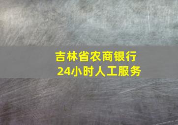 吉林省农商银行24小时人工服务