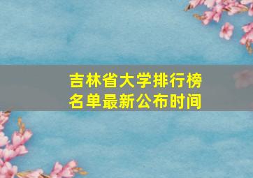 吉林省大学排行榜名单最新公布时间