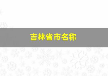 吉林省市名称