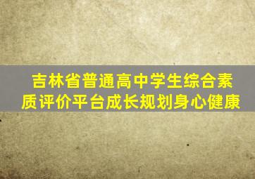 吉林省普通高中学生综合素质评价平台成长规划身心健康