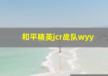 和平精英jcr战队wyy