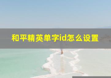 和平精英单字id怎么设置