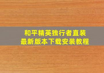 和平精英独行者直装最新版本下载安装教程