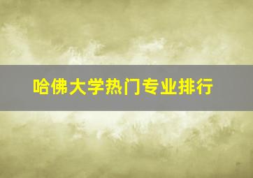 哈佛大学热门专业排行