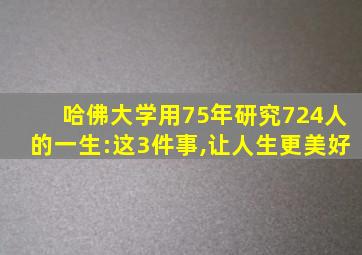 哈佛大学用75年研究724人的一生:这3件事,让人生更美好