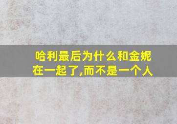 哈利最后为什么和金妮在一起了,而不是一个人