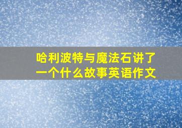 哈利波特与魔法石讲了一个什么故事英语作文