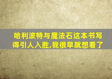 哈利波特与魔法石这本书写得引人入胜,我很早就想看了