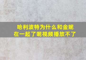 哈利波特为什么和金妮在一起了呢视频播放不了