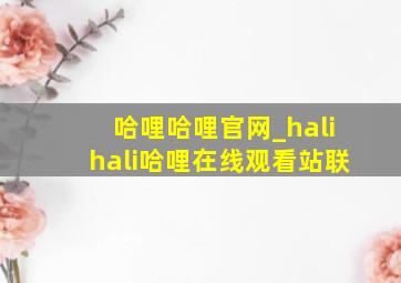 哈哩哈哩官网_halihali哈哩在线观看站联