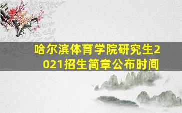 哈尔滨体育学院研究生2021招生简章公布时间