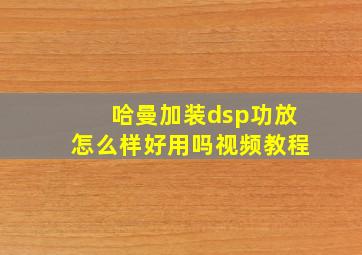 哈曼加装dsp功放怎么样好用吗视频教程