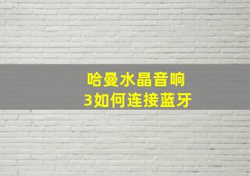 哈曼水晶音响3如何连接蓝牙