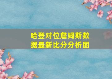 哈登对位詹姆斯数据最新比分分析图