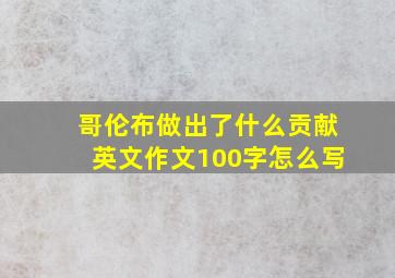 哥伦布做出了什么贡献英文作文100字怎么写