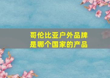 哥伦比亚户外品牌是哪个国家的产品