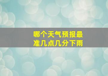 哪个天气预报最准几点几分下雨