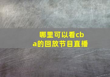 哪里可以看cba的回放节目直播