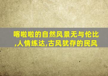 喀啦啦的自然风景无与伦比,人情练达,古风犹存的民风