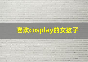 喜欢cosplay的女孩子