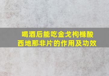 喝酒后能吃金戈枸橼酸西地那非片的作用及功效