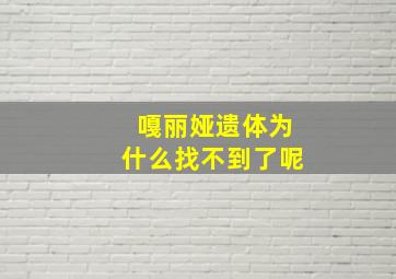 嘎丽娅遗体为什么找不到了呢