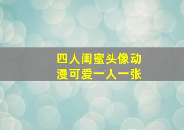 四人闺蜜头像动漫可爱一人一张