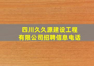 四川久久源建设工程有限公司招聘信息电话