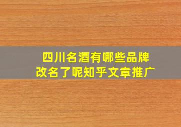 四川名酒有哪些品牌改名了呢知乎文章推广