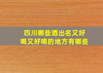 四川哪些酒出名又好喝又好喝的地方有哪些