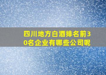 四川地方白酒排名前30名企业有哪些公司呢