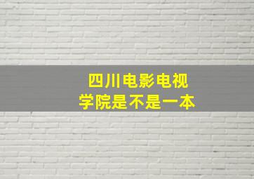 四川电影电视学院是不是一本