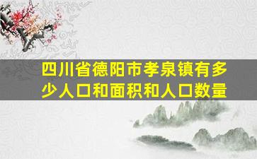 四川省德阳市孝泉镇有多少人口和面积和人口数量