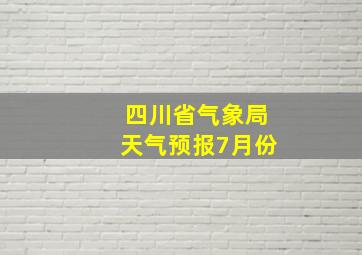 四川省气象局天气预报7月份