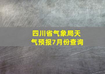 四川省气象局天气预报7月份查询