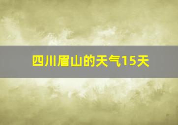 四川眉山的天气15天