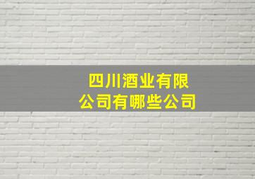 四川酒业有限公司有哪些公司